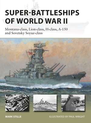 Super-Battleships of World War II: Montana-class, Lion-class, H-class, A-150 and Sovetsky Soyuz-class de Mark Stille