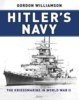 Hitler's Navy: The Kriegsmarine in World War II de Gordon Williamson