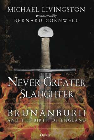 Never Greater Slaughter: Brunanburh and the Birth of England de Dr Michael Livingston