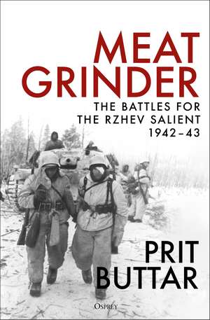 Meat Grinder: The Battles for the Rzhev Salient, 1942–43 de Prit Buttar