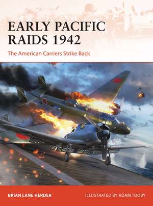 Early Pacific Raids 1942: The American Carriers Strike Back de Brian Lane Herder