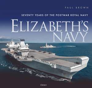 Elizabeth’s Navy: Seventy Years of the Postwar Royal Navy de Dr Paul Brown