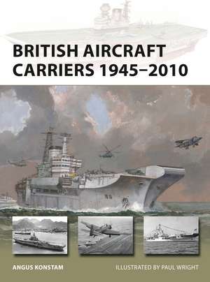 British Aircraft Carriers 1945–2010 de Angus Konstam