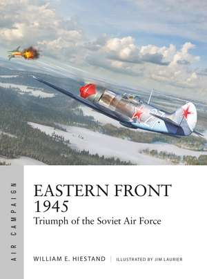 Eastern Front 1945: Triumph of the Soviet Air Force de William E. Hiestand