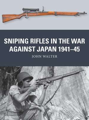 Sniping Rifles in the War Against Japan 1941–45 de John Walter