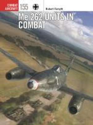 Me 262 Units in Combat de Robert Forsyth