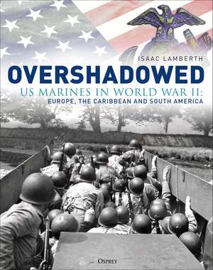 Overshadowed: US Marines in World War II: Europe, the Caribbean, and South America de Isaac Lamberth