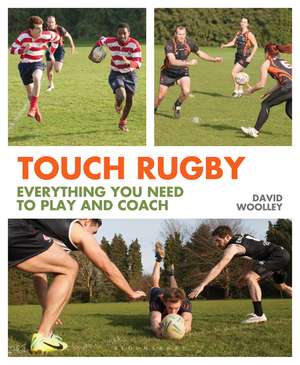 Touch Rugby: Everything You Need to Play and Coach de David Woolley