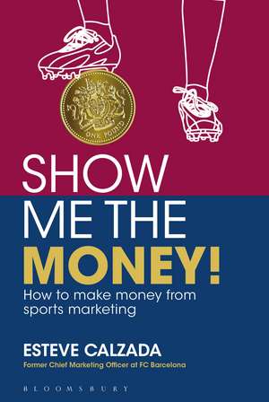 Show Me the Money!: How to Make Money through Sports Marketing de Esteve Calzada