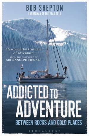 Addicted to Adventure: Between Rocks and Cold Places de Revd Bob Shepton