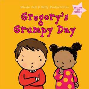 Gregory's Grumpy Day: Dealing with Feelings de Nicola Call