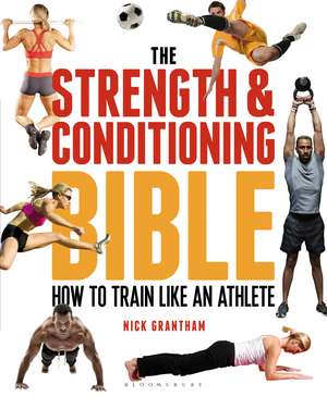 The Strength and Conditioning Bible: How to Train Like an Athlete de Nick Grantham