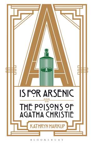 A is for Arsenic: The Poisons of Agatha Christie de Kathryn Harkup