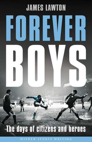 Forever Boys: The Days of Citizens and Heroes de James Lawton