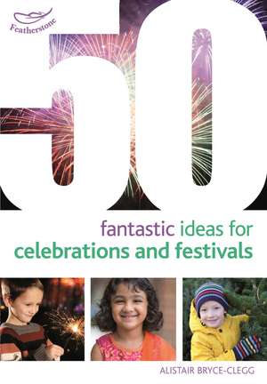 50 Fantastic Ideas for Celebrations and Festivals de Alistair Bryce-Clegg