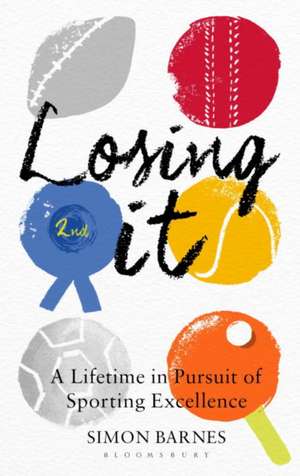 Losing It: A lifetime in pursuit of sporting excellence de Simon Barnes
