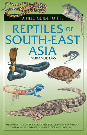 Field Guide to the Reptiles of South-East Asia de Indraneil Das