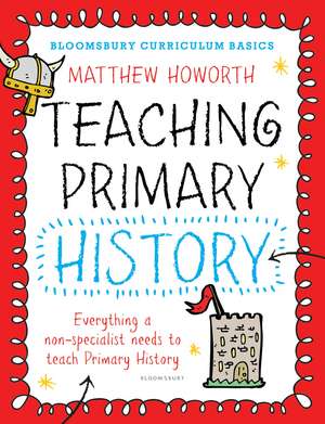 Bloomsbury Curriculum Basics: Teaching Primary History de Matthew Howorth