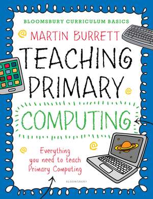 Bloomsbury Curriculum Basics: Teaching Primary Computing de Martin Burrett