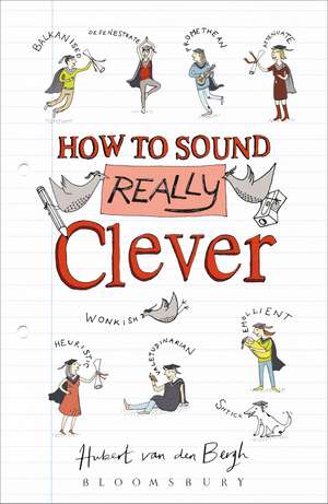 How to Sound Really Clever: 600 Words You Need to Know de Hubert van den Bergh