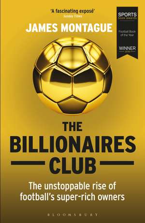 The Billionaires Club: The Unstoppable Rise of Football’s Super-rich Owners WINNER FOOTBALL BOOK OF THE YEAR, SPORTS BOOK AWARDS 2018 de James Montague