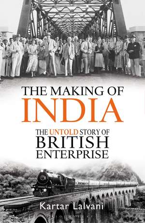 The Making of India: The Untold Story of British Enterprise de Kartar Lalvani