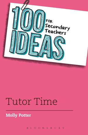 100 Ideas for Secondary Teachers: Tutor Time de Molly Potter