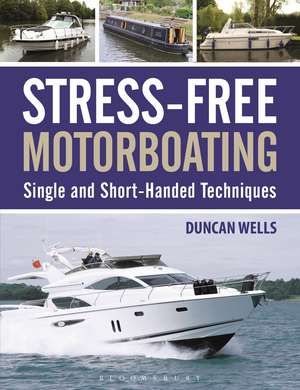 Stress-Free Motorboating: Single and Short-Handed Techniques de Duncan Wells