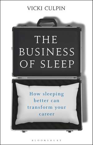 The Business of Sleep: How Sleeping Better Can Transform Your Career de Vicki Culpin