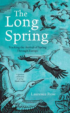 The Long Spring: Tracking the Arrival of Spring Through Europe de Laurence Rose