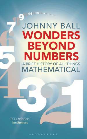 Wonders Beyond Numbers: A Brief History of All Things Mathematical de Johnny Ball