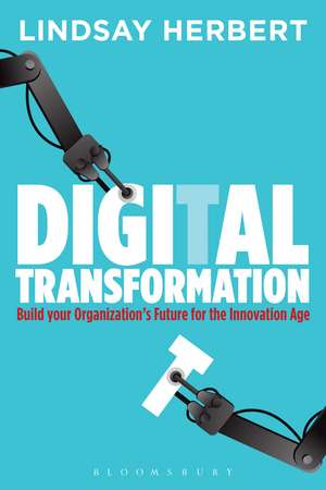 Digital Transformation: Build Your Organization's Future for the Innovation Age de Lindsay Herbert