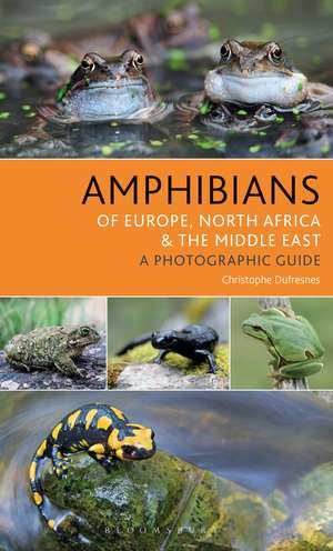 Amphibians of Europe, North Africa and the Middle East: A Photographic Guide de Christophe Dufresnes