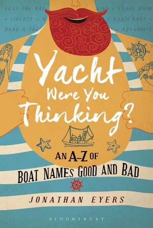 Yacht Were You Thinking?: An A-Z of Boat Names Good and Bad de Jonathan Eyers