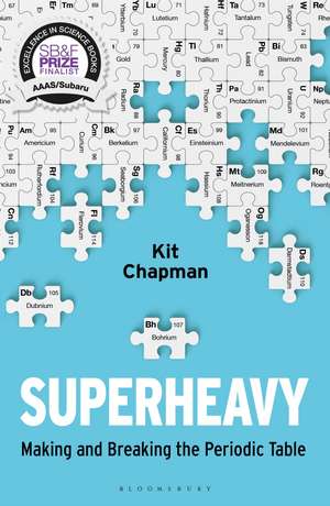 Superheavy: Making and Breaking the Periodic Table de Kit Chapman