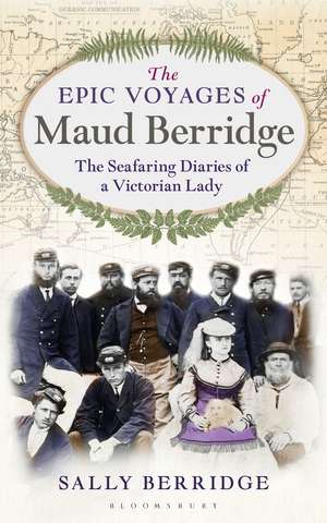 The Epic Voyages of Maud Berridge: The seafaring diaries of a Victorian lady de Sally Berridge