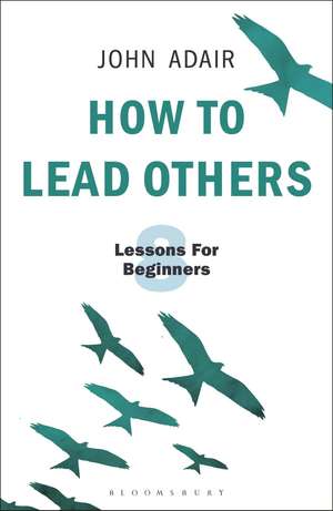 How to Lead Others: Eight Lessons for Beginners de John Adair