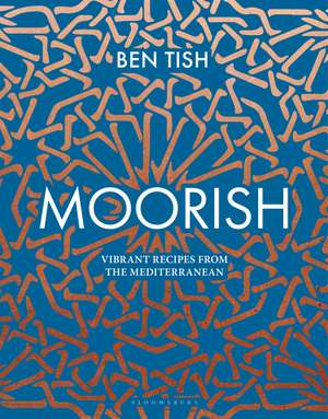 Moorish: Vibrant recipes from the Mediterranean de Ben Tish