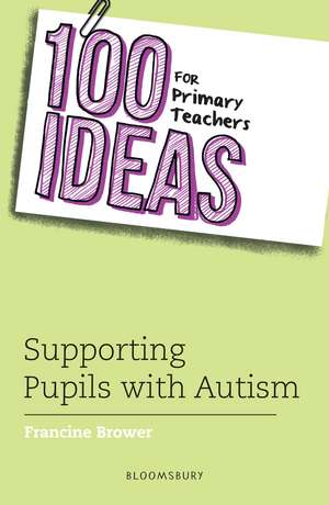 100 Ideas for Primary Teachers: Supporting Pupils with Autism de Francine Brower