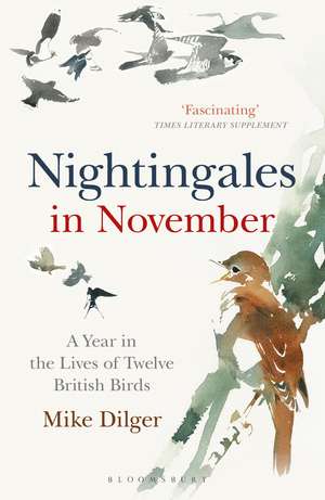 Nightingales in November: A Year in the Lives of Twelve British Birds de Mike Dilger