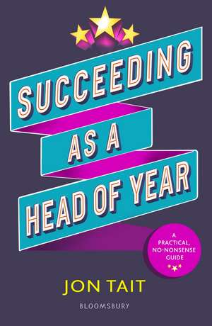 Succeeding as a Head of Year: A practical guide to pastoral leadership de Jon Tait