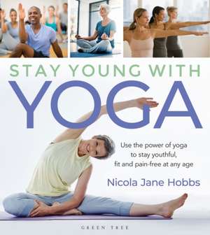 Stay Young With Yoga: Use the power of yoga to stay youthful, fit and pain-free at any age de Nicola Jane Hobbs