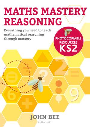 Maths Mastery Reasoning: Photocopiable Resources KS2: Everything you need to teach mathematical reasoning through mastery de John Bee