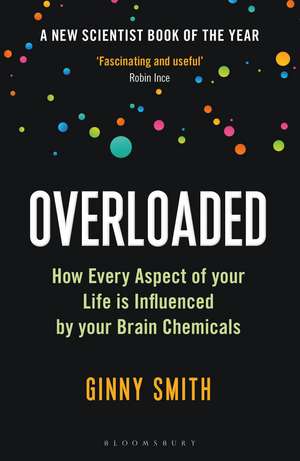 Overloaded: How Every Aspect of Your Life is Influenced by Your Brain Chemicals de Ginny Smith