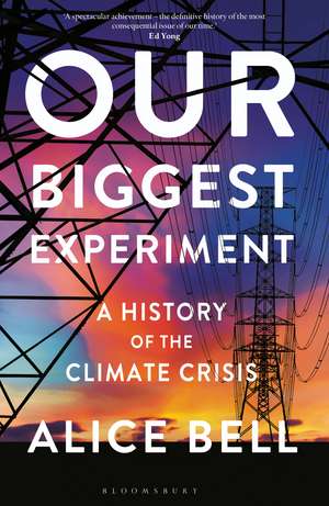 Our Biggest Experiment – SHORTLISTED FOR THE WAINWRIGHT PRIZE FOR CONSERVATION WRITING 2022: A History of the Climate Crisis de Alice Bell