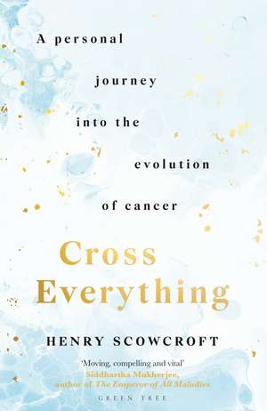 Cross Everything: A personal journey into the evolution of cancer de Henry Scowcroft