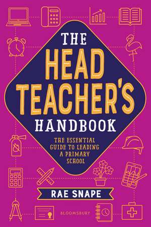 The Headteacher's Handbook: The essential guide to leading a primary school de Rae Snape