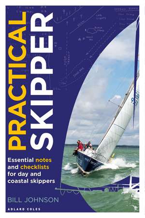 Practical Skipper: Essential notes and checklists for day and coastal skippers de Bill Johnson