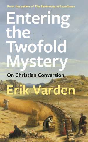 Entering the Twofold Mystery: On Christian Conversion de Fr Erik Varden