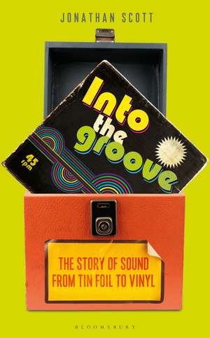 Into the Groove: The Story of Sound From Tin Foil to Vinyl de Jonathan Scott